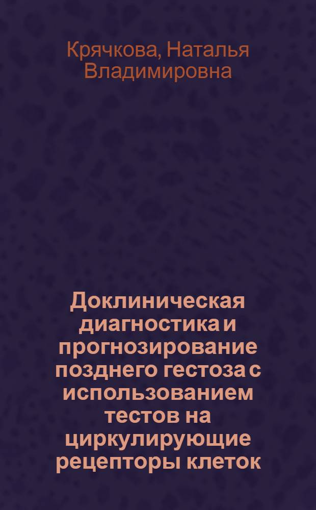 Доклиническая диагностика и прогнозирование позднего гестоза с использованием тестов на циркулирующие рецепторы клеток : Автореф. дис. на соиск. учен. степ. канд. мед. наук : (14.00.01)