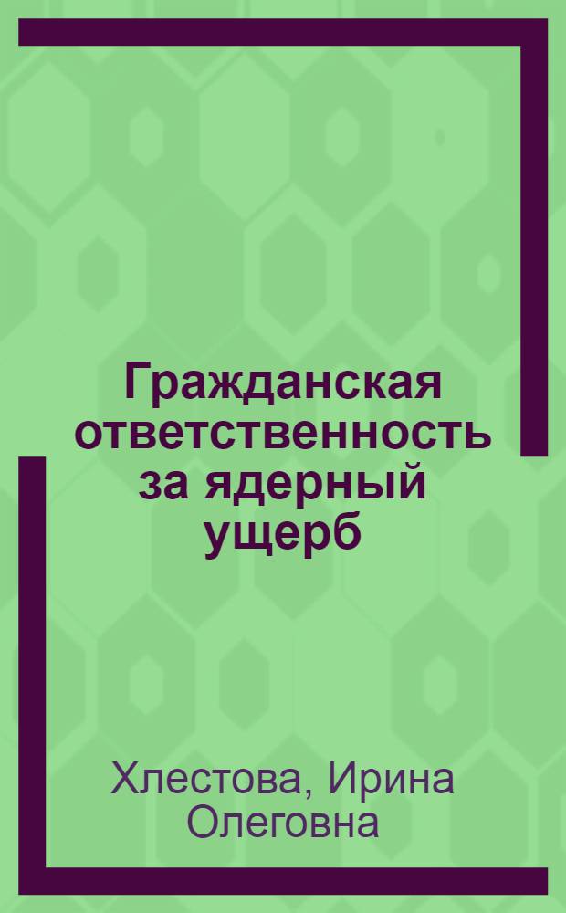 Гражданская ответственность за ядерный ущерб: международные договоры и иностранное законодательство