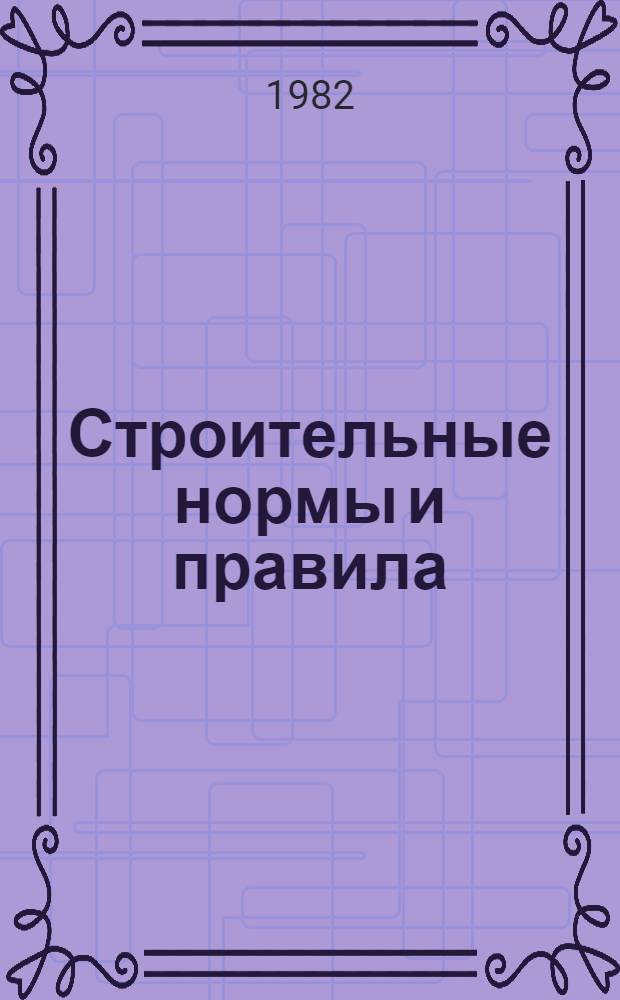 Строительные нормы и правила : Изд. офиц. Приложение Сб. един. район. единич. расценок на строит. конструкции и работы Утв. Гос. ком. СССР по делам стр-ва 30.06.82 [Срок введ. в действие 01.01.84]. Ч. 4 : Сметные нормы и правила
