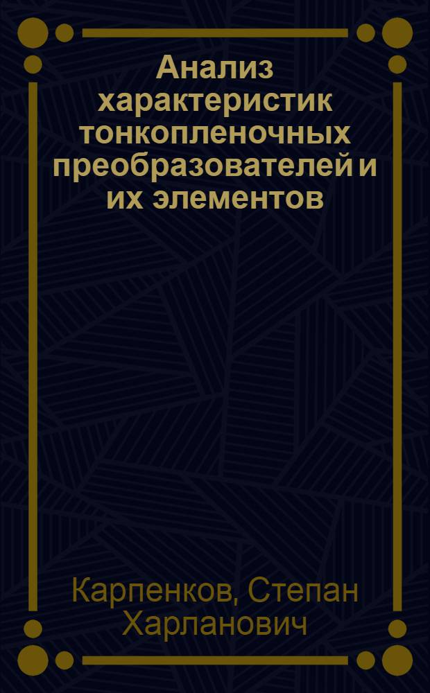Анализ характеристик тонкопленочных преобразователей и их элементов : Автореф. дис. на соиск. учен. степ. д. т. н. в форме науч. докл