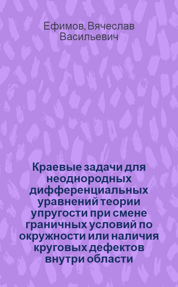 Краевые задачи для неоднородных дифференциальных уравнений теории упругости при смене граничных условий по окружности или наличия круговых дефектов внутри области : Автореф. дис. на соиск. учен. степ. канд. физ.-мат. наук : (01.01.02)