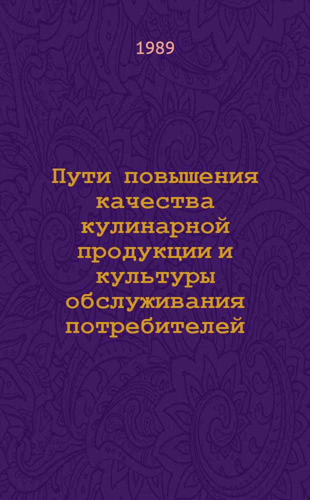Пути повышения качества кулинарной продукции и культуры обслуживания потребителей : Метод. рекомендации в помощь пропагандистам по курсу "Интенсификация обществ. питания потреб. кооперации"