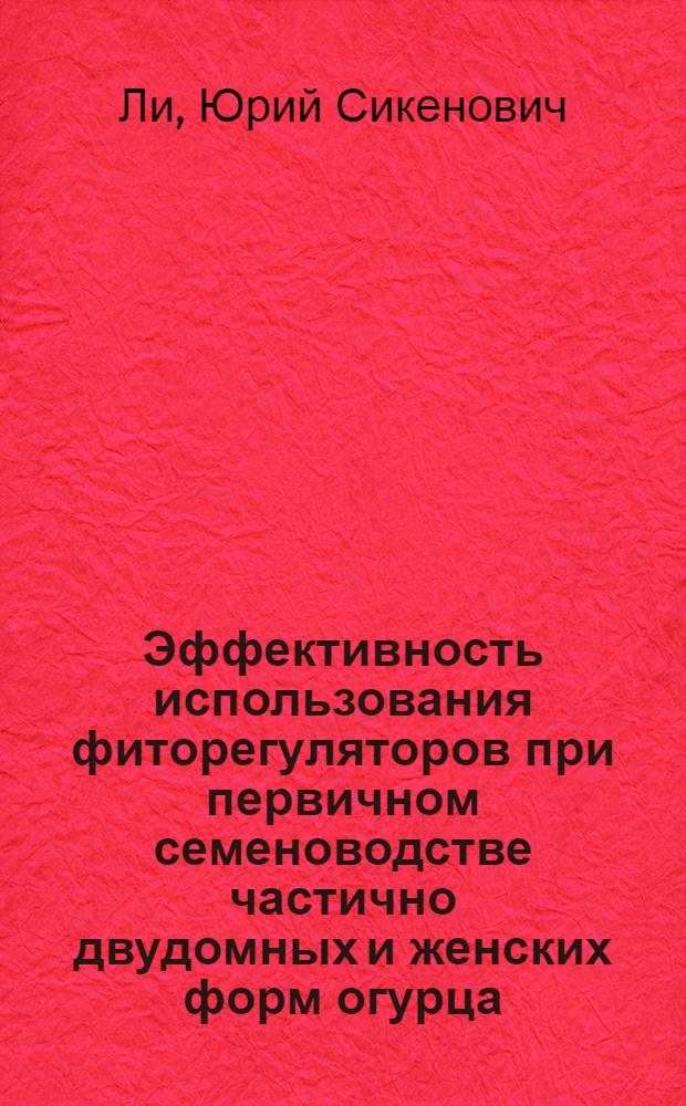 Эффективность использования фиторегуляторов при первичном семеноводстве частично двудомных и женских форм огурца : Автреф. дис. на соиск. учен. степ. канд. с.-х. наук : (06.01.05)