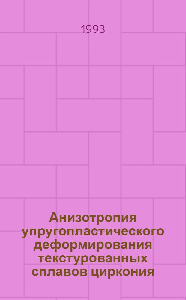 Анизотропия упругопластического деформирования текстурованных сплавов циркония : Автореф. дис. на соиск. учен. степ. д. т. н