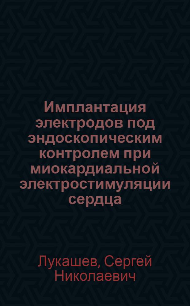 Имплантация электродов под эндоскопическим контролем при миокардиальной электростимуляции сердца : Автореф. дис. на соиск. учен. степ. канд. мед. наук : (14.00.44)
