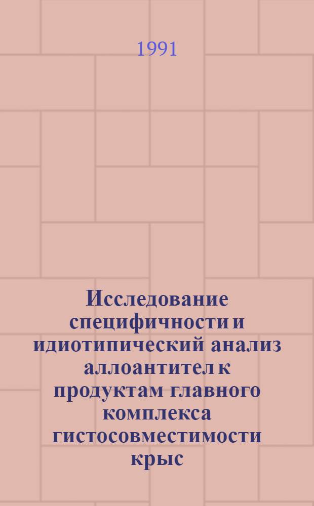 Исследование специфичности и идиотипический анализ аллоантител к продуктам главного комплекса гистосовместимости крыс : Автореф. дис. на соиск. учен. степ. канд. биол. наук : (14.00.36)