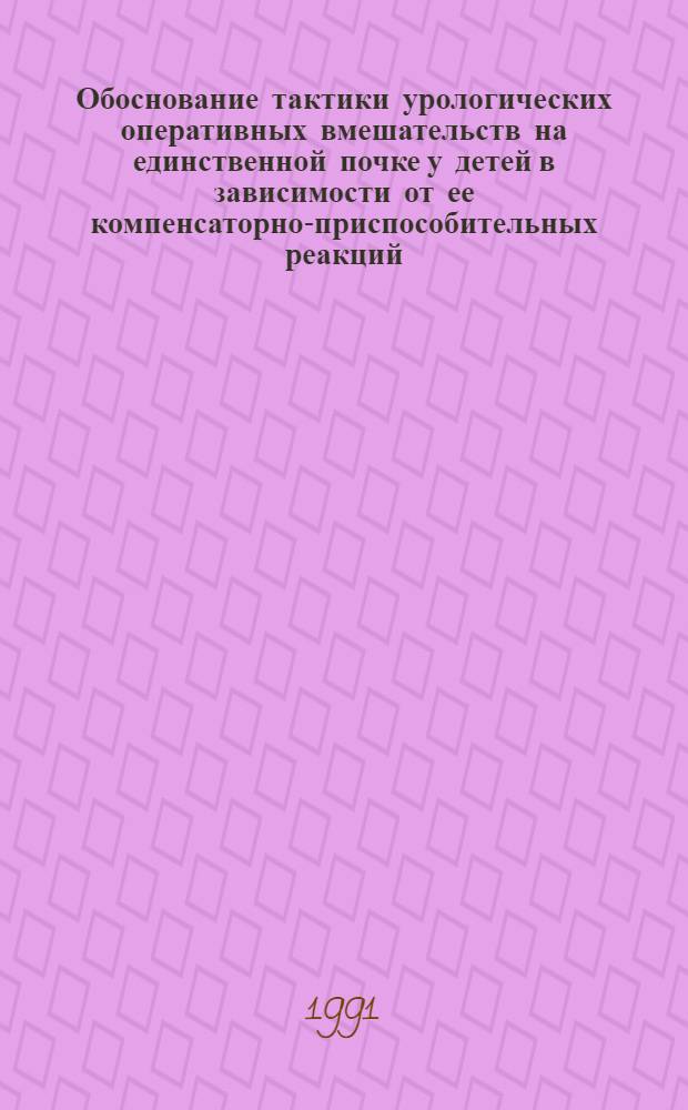 Обоснование тактики урологических оперативных вмешательств на единственной почке у детей в зависимости от ее компенсаторно-приспособительных реакций : Автореф. дис. на соиск. учен. степ. канд. мед. наук : (14.00.35)