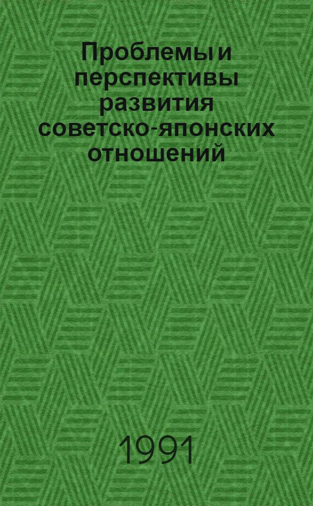 Проблемы и перспективы развития советско-японских отношений : (К визиту Президента СССР в Японию) : Ситуац. анализ