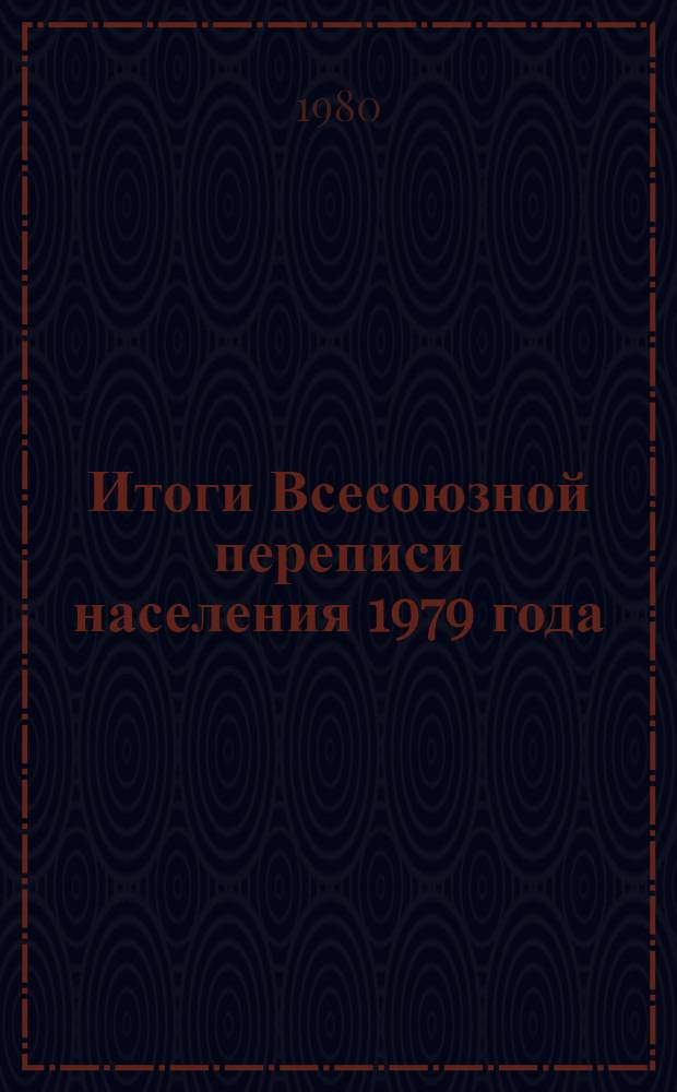 Итоги Всесоюзной переписи населения 1979 года : В 10 т.