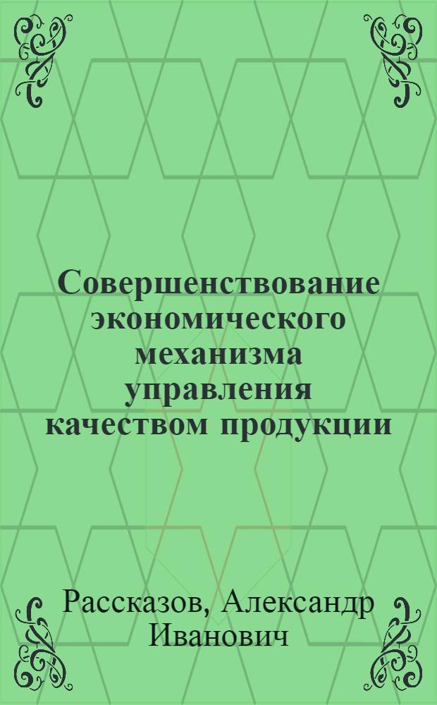 Совершенствование экономического механизма управления качеством продукции : Автореф. дис. на соиск. учен. степ. канд. экон. наук : (08.00.05)