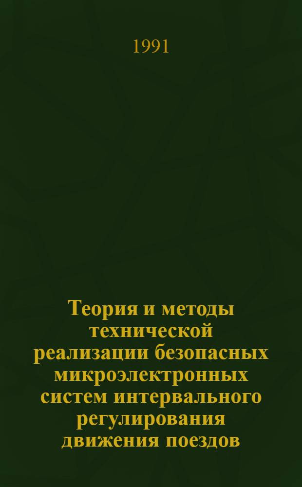 Теория и методы технической реализации безопасных микроэлектронных систем интервального регулирования движения поездов : Автореф. дис. на соиск. учен. степ. д-ра техн. наук : (05.22.08)