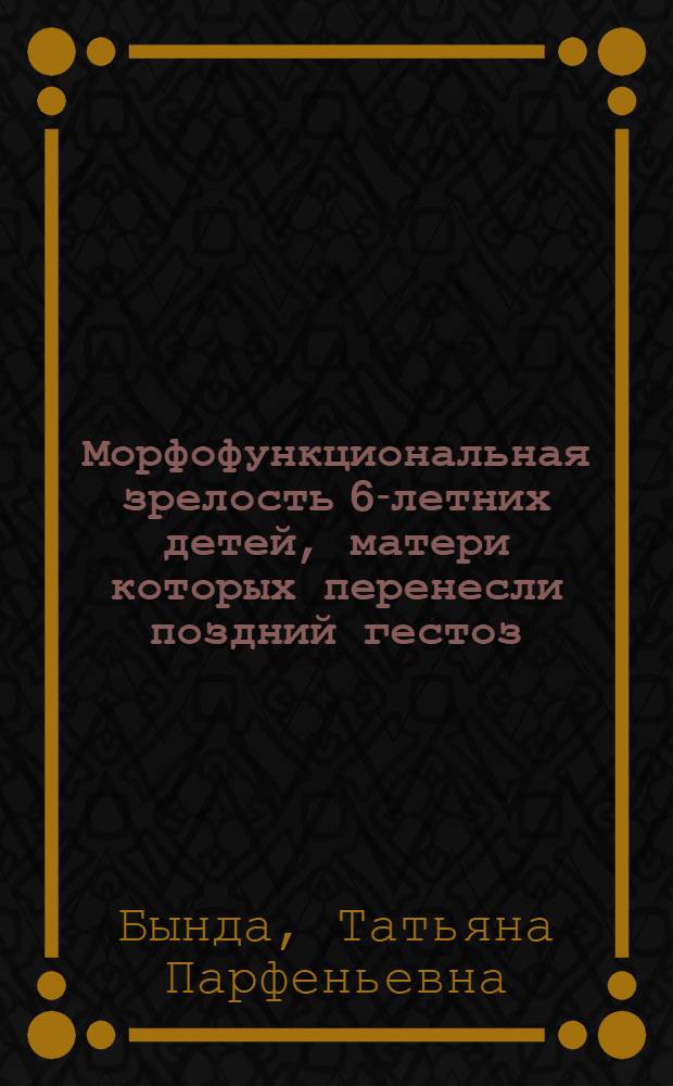 Морфофункциональная зрелость 6-летних детей, матери которых перенесли поздний гестоз : Автореф. дис. на соиск. учен. степ. канд. мед. наук : (14.00.09)