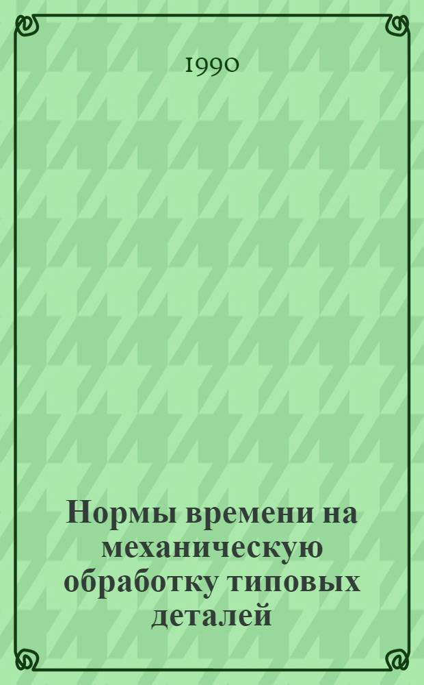 Нормы времени на механическую обработку типовых деталей : Утв. М-вом реч. флота РСФСР 21.11.88. Ч. 2, кн. 2