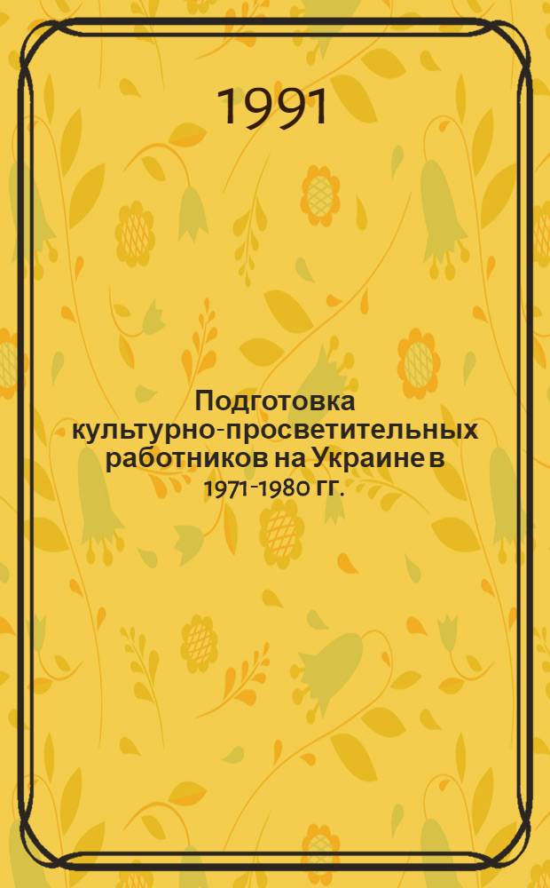 Подготовка культурно-просветительных работников на Украине в 1971-1980 гг. : (На материалах парторганизаций) : Автореф. дис. на соиск. учен. степ. канд. ист. наук : (07.00.01)