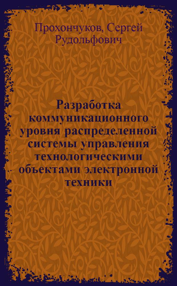 Разработка коммуникационного уровня распределенной системы управления технологическими объектами электронной техники : Автореф. дис. на соиск. учен. степ. канд. техн. наук : (05.13.07; 05.13.13)