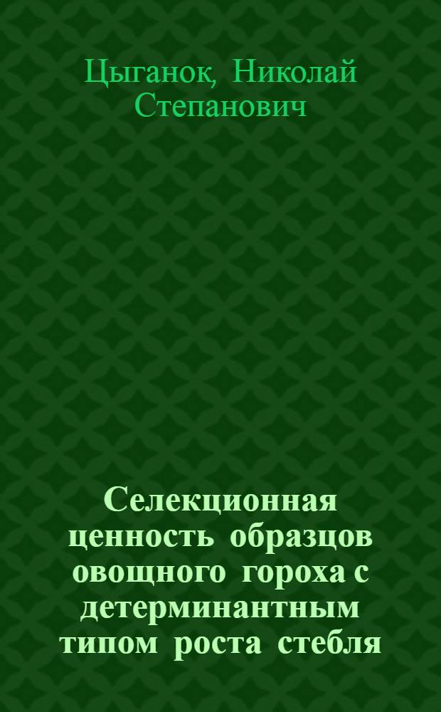 Селекционная ценность образцов овощного гороха с детерминантным типом роста стебля : Автореф. дис. на соиск. учен. степ. канд. с.-х. наук : (06.01.05)