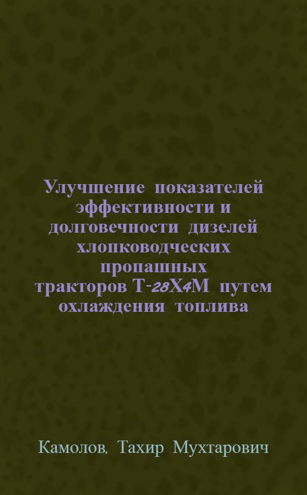 Улучшение показателей эффективности и долговечности дизелей хлопководческих пропашных тракторов Т-28Х4М путем охлаждения топлива : Автореф. дис. на соиск. учен. степ. канд. техн. наук : (05.20.03)