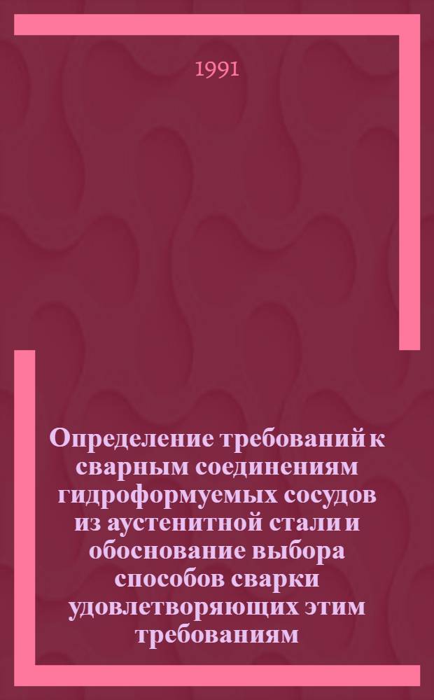Определение требований к сварным соединениям гидроформуемых сосудов из аустенитной стали и обоснование выбора способов сварки удовлетворяющих этим требованиям : Автореф. дис. на соиск. учен. степ. к. т. н