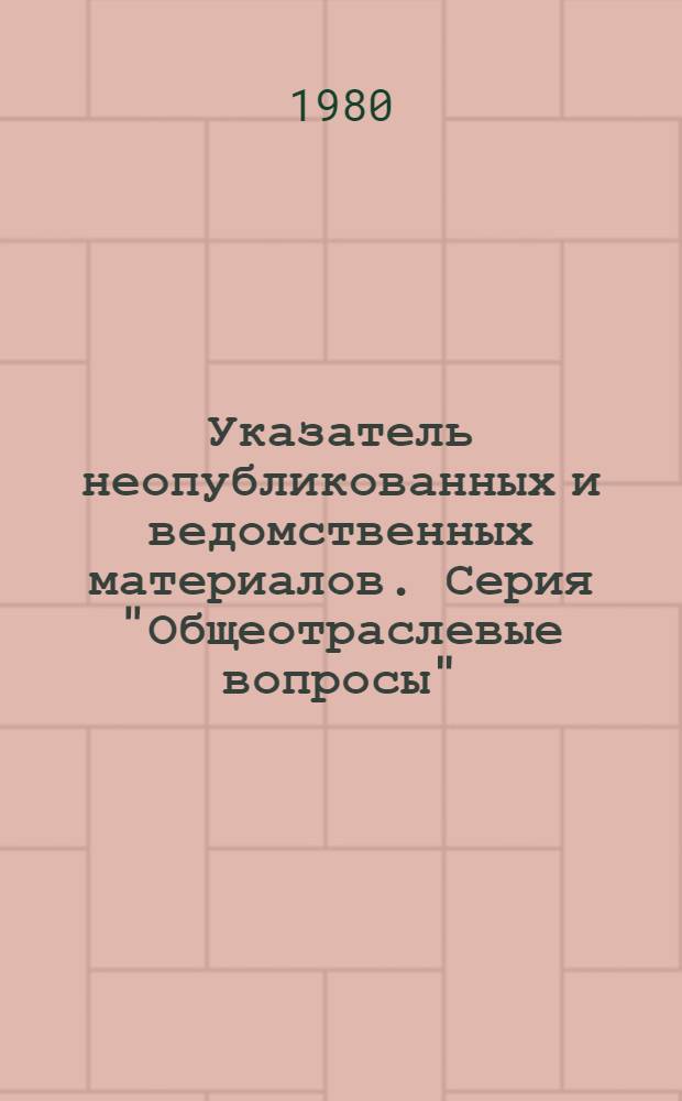 Указатель неопубликованных и ведомственных материалов. Серия "Общеотраслевые вопросы"