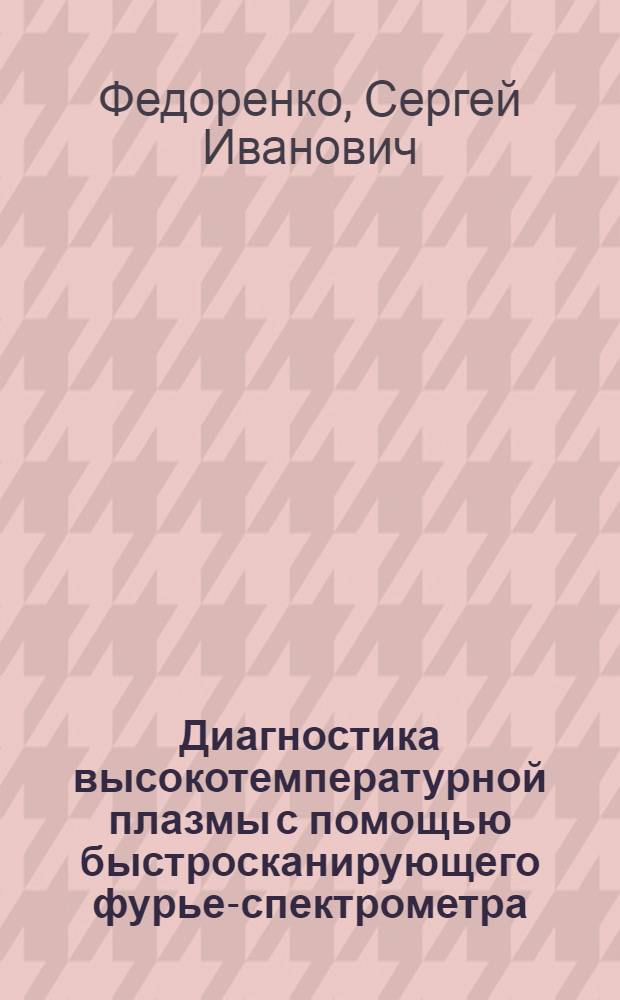 Диагностика высокотемпературной плазмы с помощью быстросканирующего фурье-спектрометра : Автореф. дис. на соиск. учен. степ. канд. физ.-мат. наук : (01.04.08)
