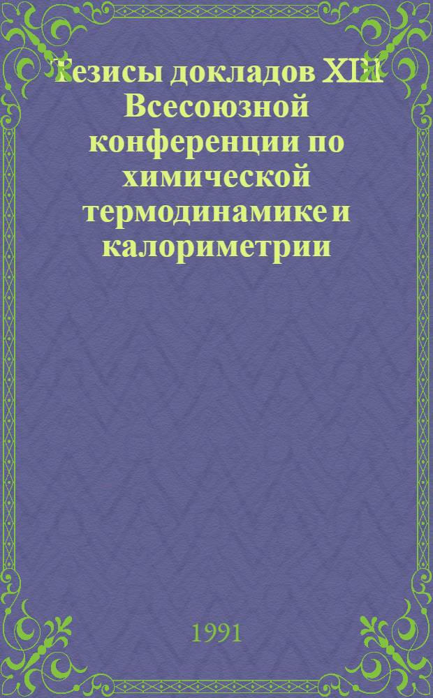 Тезисы докладов XIII Всесоюзной конференции по химической термодинамике и калориметрии, 24-26 сентября. Т. 1