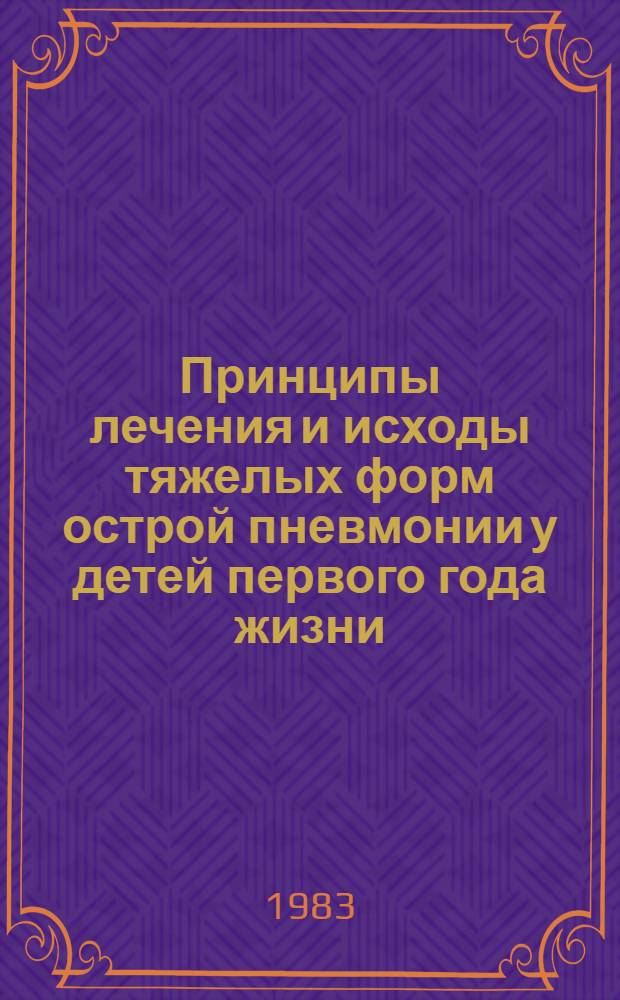 Принципы лечения и исходы тяжелых форм острой пневмонии у детей первого года жизни : Метод. рекомендации