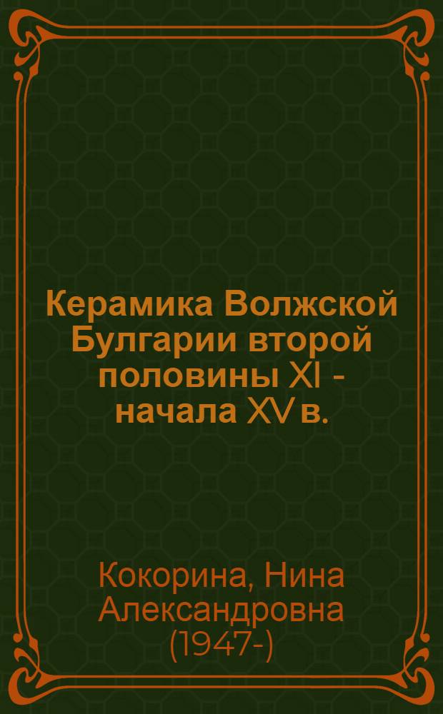 Керамика Волжской Булгарии второй половины XI - начала XV в. : (К пробл. преемственности булгар. и булгаро-татар. культур) : Автореф. дис. на соиск. учен. степ. канд. ист. наук : (07.00.06)