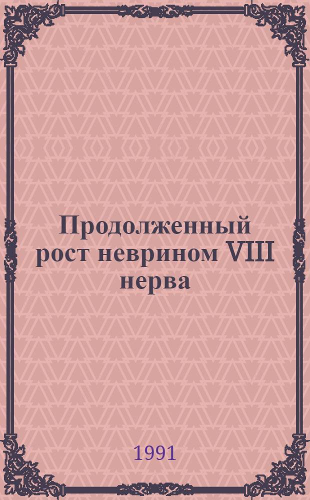 Продолженный рост неврином VIII нерва : Метод. рекомендации (с правом переизд. мест. органами здравоохранения)