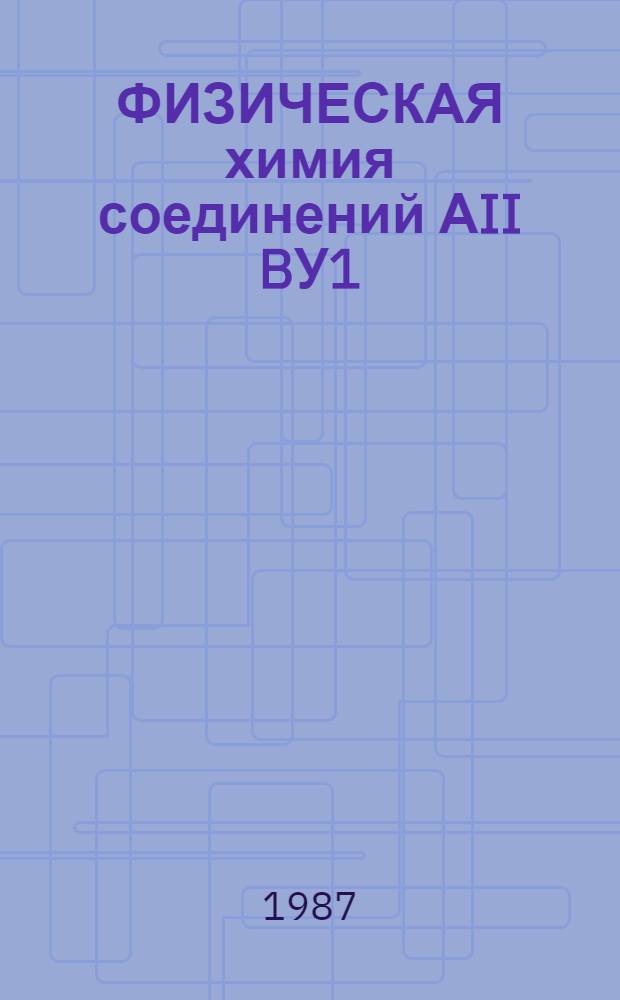 ФИЗИЧЕСКАЯ химия соединений АII BУ1 : Сб. ст.