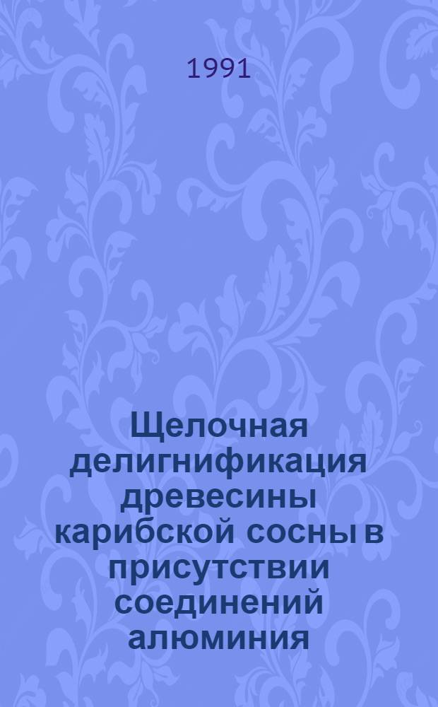 Щелочная делигнификация древесины карибской сосны в присутствии соединений алюминия : Автореф. дис. на соиск. учен. степ. канд. техн. наук : (05.21.03)