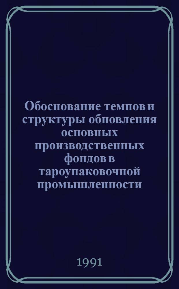 Обоснование темпов и структуры обновления основных производственных фондов в тароупаковочной промышленности : Автореф. дис. на соиск. учен. степ. канд. экон. наук : (08.00.05)