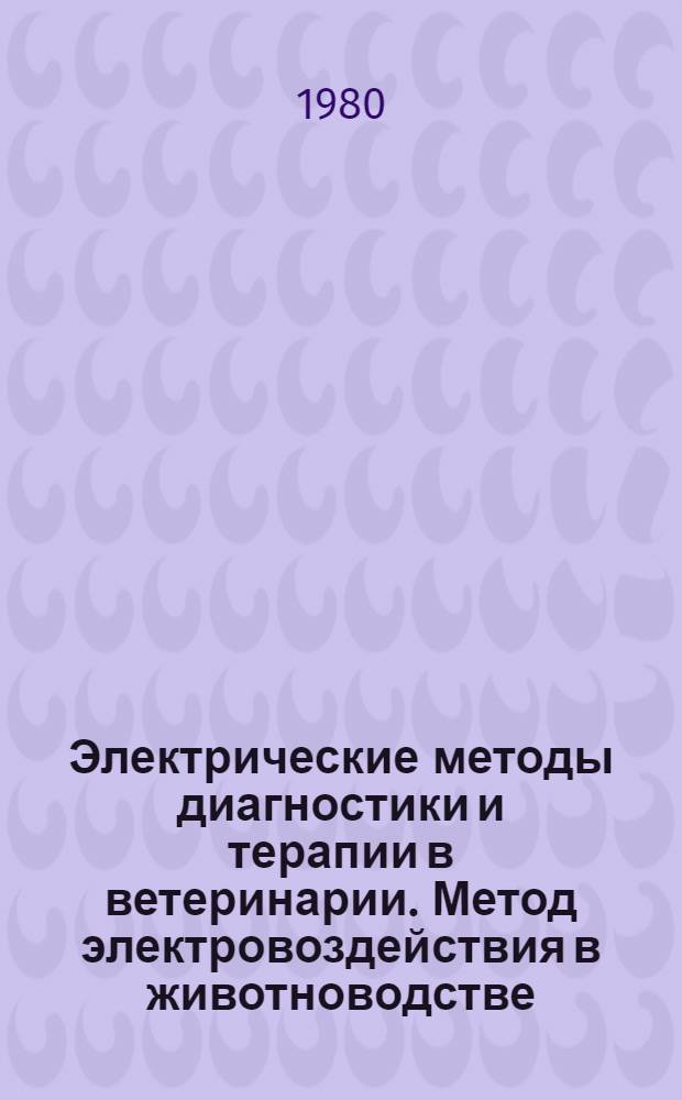 Электрические методы диагностики и терапии в ветеринарии. Метод электровоздействия в животноводстве : Библиогр. указ