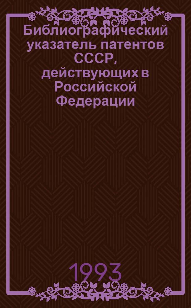 Библиографический указатель патентов СССР, действующих в Российской Федерации : (По состоянию на 01.01.93) : В 4 т.