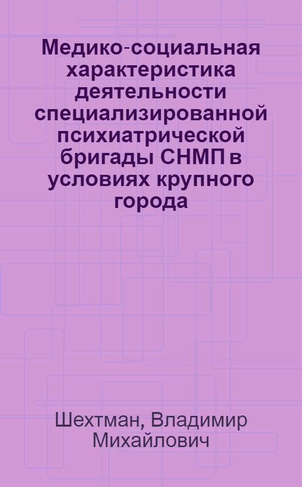 Медико-социальная характеристика деятельности специализированной психиатрической бригады СНМП в условиях крупного города : Автореф. дис. на соиск. учен. степ. канд. мед. наук : (14.00.33)