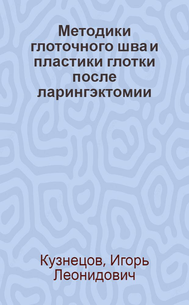 Методики глоточного шва и пластики глотки после ларингэктомии : Автореф. дис. на соиск. учен. степ. канд. мед. наук : (14.00.14)