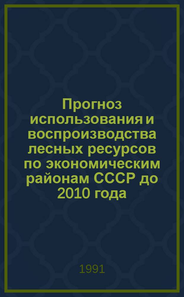 Прогноз использования и воспроизводства лесных ресурсов по экономическим районам СССР до 2010 года : В 2 т.