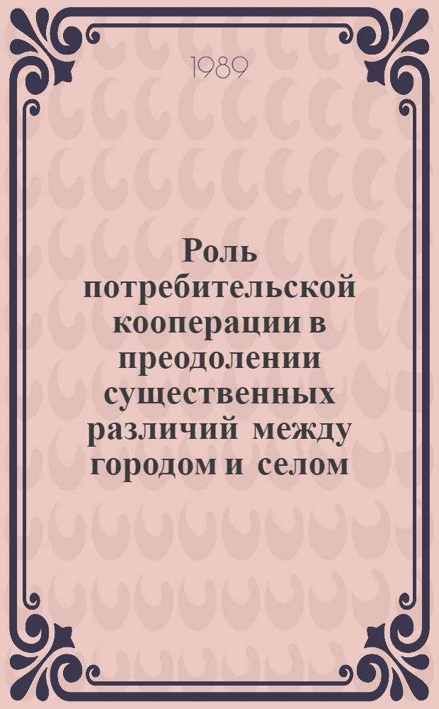 Роль потребительской кооперации в преодолении существенных различий между городом и селом : Автореф. дис. на соиск. учен. степ. канд. экон. наук : (08.00.01)