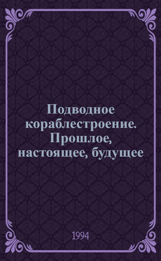 Подводное кораблестроение. Прошлое, настоящее, будущее : Вестн
