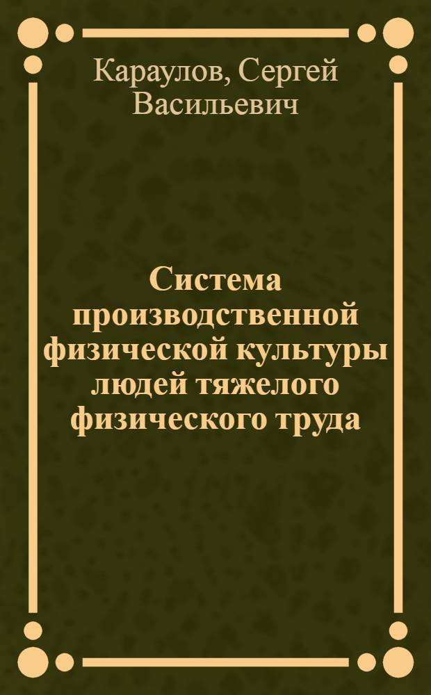 Система производственной физической культуры людей тяжелого физического труда : Автореф. дис. на соиск. учен. степ. канд. пед. наук : (13.00.04)