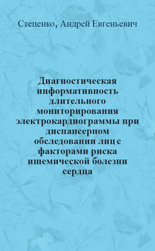 Диагностическая информативность длительного мониторирования электрокардиограммы при диспансерном обследовании лиц с факторами риска ишемической болезни сердца : Автореф. дис. на соиск. учен. степ. канд. мед. наук : (14.00.06)