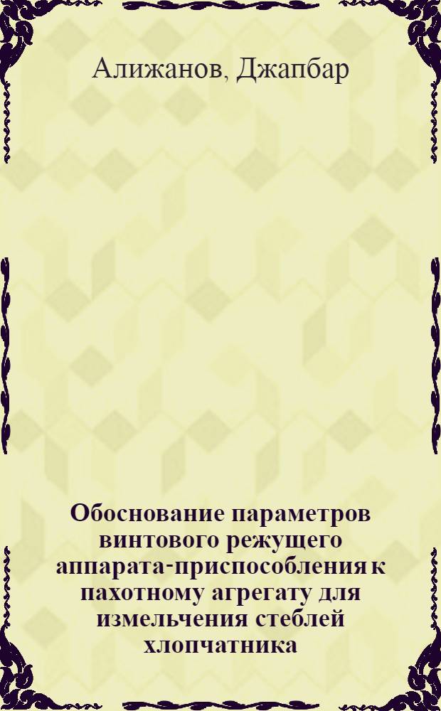 Обоснование параметров винтового режущего аппарата-приспособления к пахотному агрегату для измельчения стеблей хлопчатника : Автореф. дис. на соиск. учен. степ. канд. техн. наук : (05.20.01)