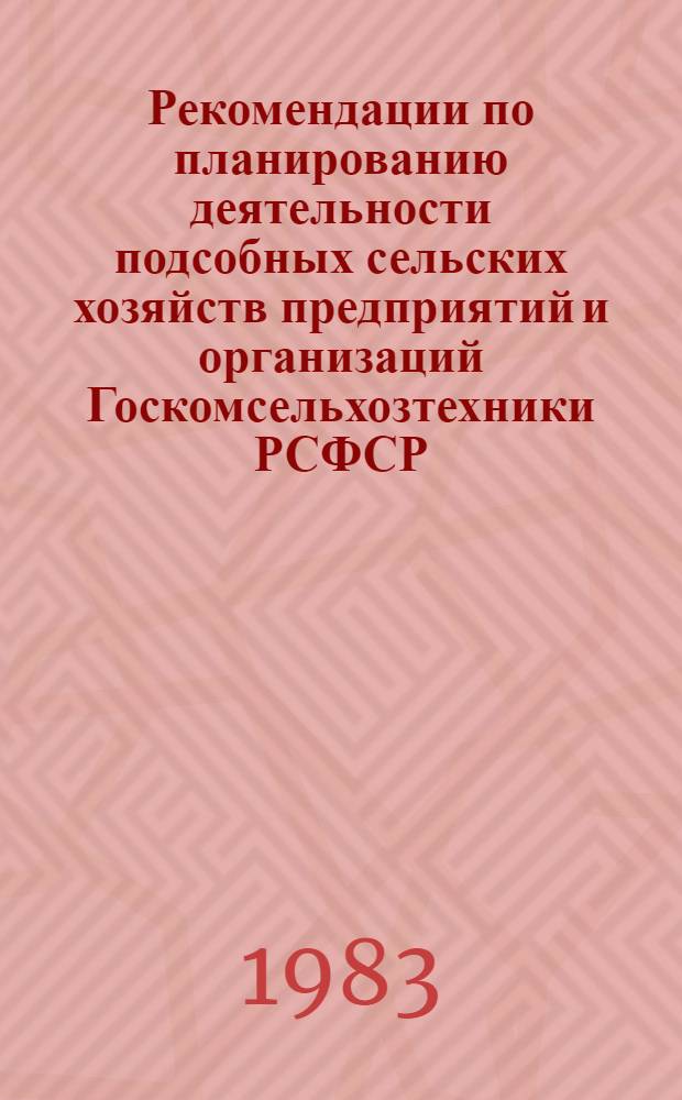 Рекомендации по планированию деятельности подсобных сельских хозяйств предприятий и организаций Госкомсельхозтехники РСФСР