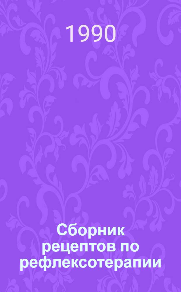 Сборник рецептов по рефлексотерапии: 2597 рецептов : Для врачей всех спец. и широкого круга читателей, желающих заниматься акупунктурой. Ч. 2