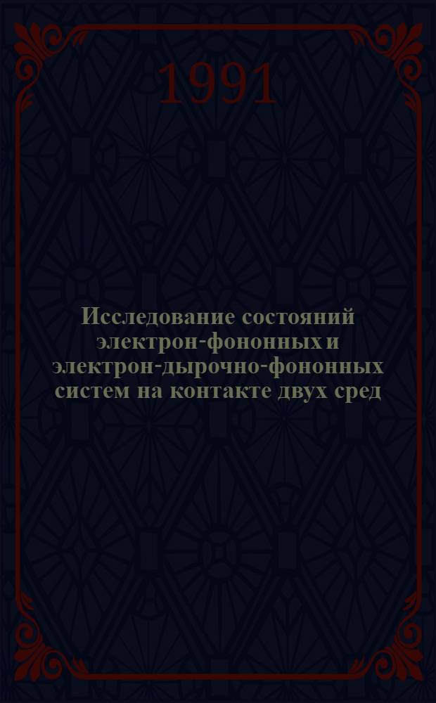 Исследование состояний электрон-фононных и электрон-дырочно-фононных систем на контакте двух сред, в многослойных структурах и в сверхрешетках : Автореф. дис. на соиск. учен. степ. д-ра физ.-мат. наук : (01.04.10)