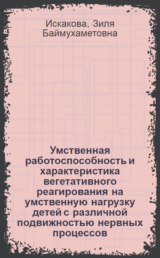 Умственная работоспособность и характеристика вегетативного реагирования на умственную нагрузку детей с различной подвижностью нервных процессов : Автореф. дис. на соиск. учен. степ. канд. биол. наук : (03.00.13)