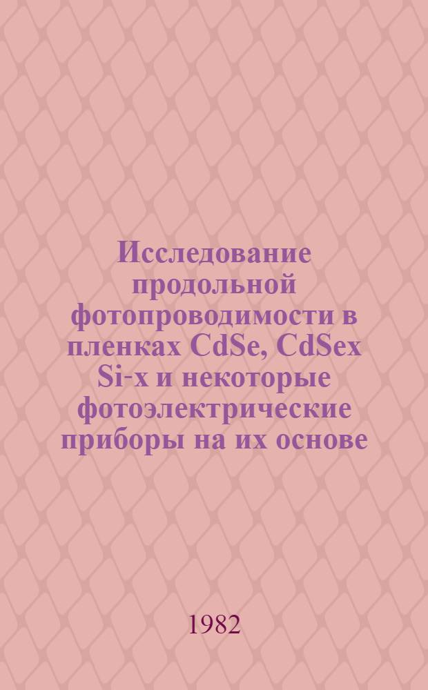 Исследование продольной фотопроводимости в пленках CdSe, CdSeх Si-x и некоторые фотоэлектрические приборы на их основе : Автореф. дис. на соиск. учен. степ. к. ф.-м. н