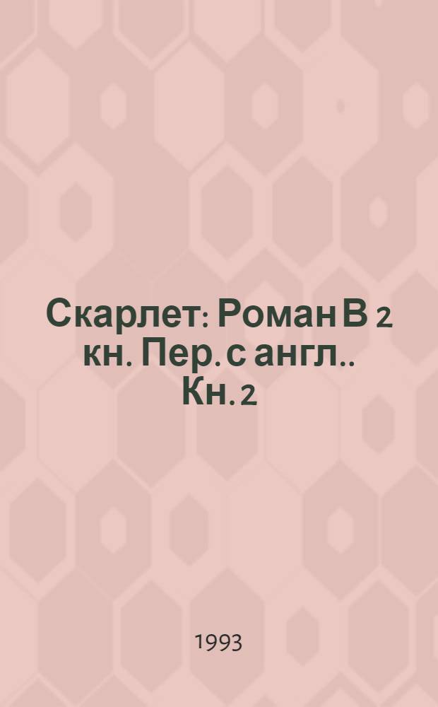 Скарлет : [Роман В 2 кн. Пер. с англ.]. [Кн. 2]