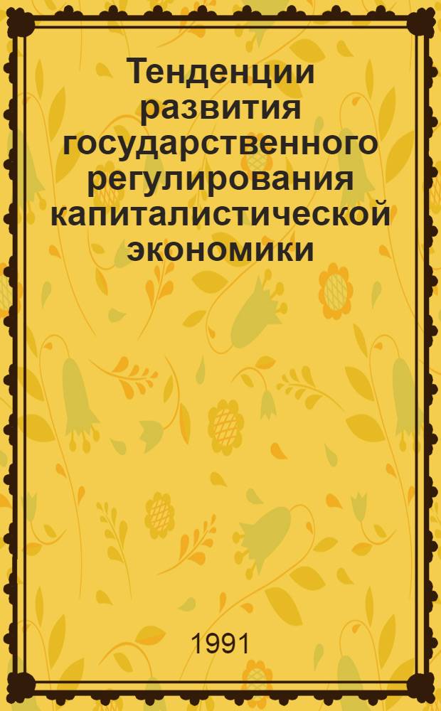 Тенденции развития государственного регулирования капиталистической экономики : (Пробл. теории и практики) : Автореф. дис. на соиск. учен. степ. д-ра экон. наук : (08.00.01)
