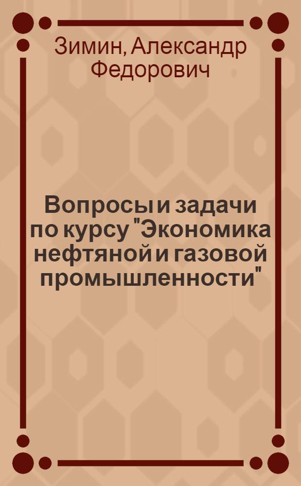 Вопросы и задачи по курсу "Экономика нефтяной и газовой промышленности" : (Учеб. пособие)