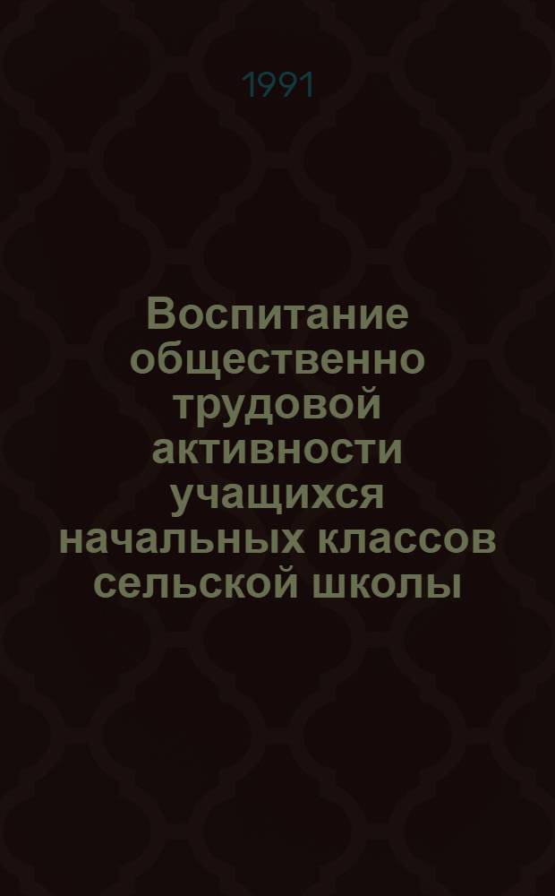 Воспитание общественно трудовой активности учащихся начальных классов сельской школы : Автореф. дис. на соиск. учен. степ. канд. пед. наук : (13.00.01)